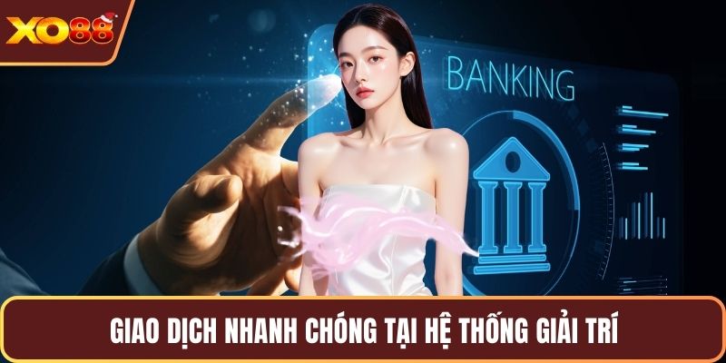 Giao dịch nhanh chóng tại hệ thống giải trí