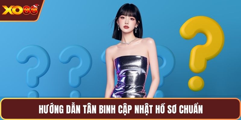 Hướng dẫn tân binh cập nhật hồ sơ chuẩn