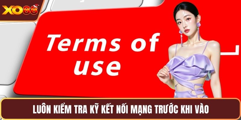 Luôn kiểm tra kỹ kết nối mạng trước khi vào