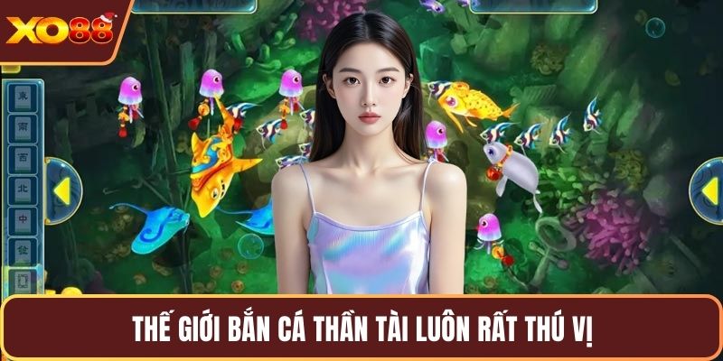 Thế giới bắn cá thần tài luôn rất thú vị