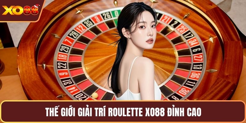 Thế giới giải trí Roulette xo88 đỉnh cao