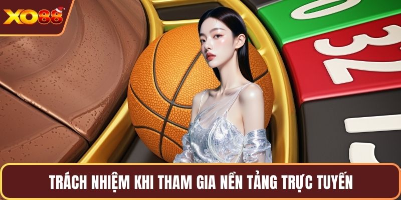 Trách nhiệm khi tham gia nền tảng trực tuyến